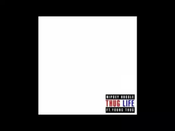 Nipsey Hussle - Thug Life Ft. Young Thug